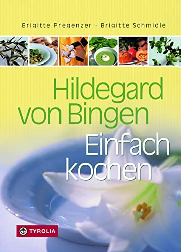Hildegard von Bingen. Einfach kochen: Rund 200 Rezepte von Tyrolia Verlagsanstalt Gm